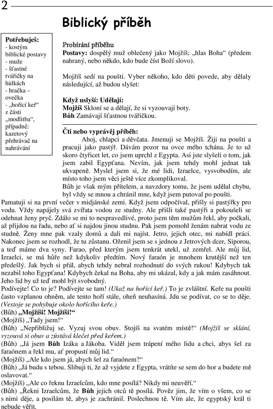 Vyber někoho, kdo děti povede, aby dělaly následující, až budou slyšet: Když uslyší: Udělají: Mojžíš Skloní se a dělají, že si vyzouvají boty. Bůh Zamávají šťastnou tvářičkou.