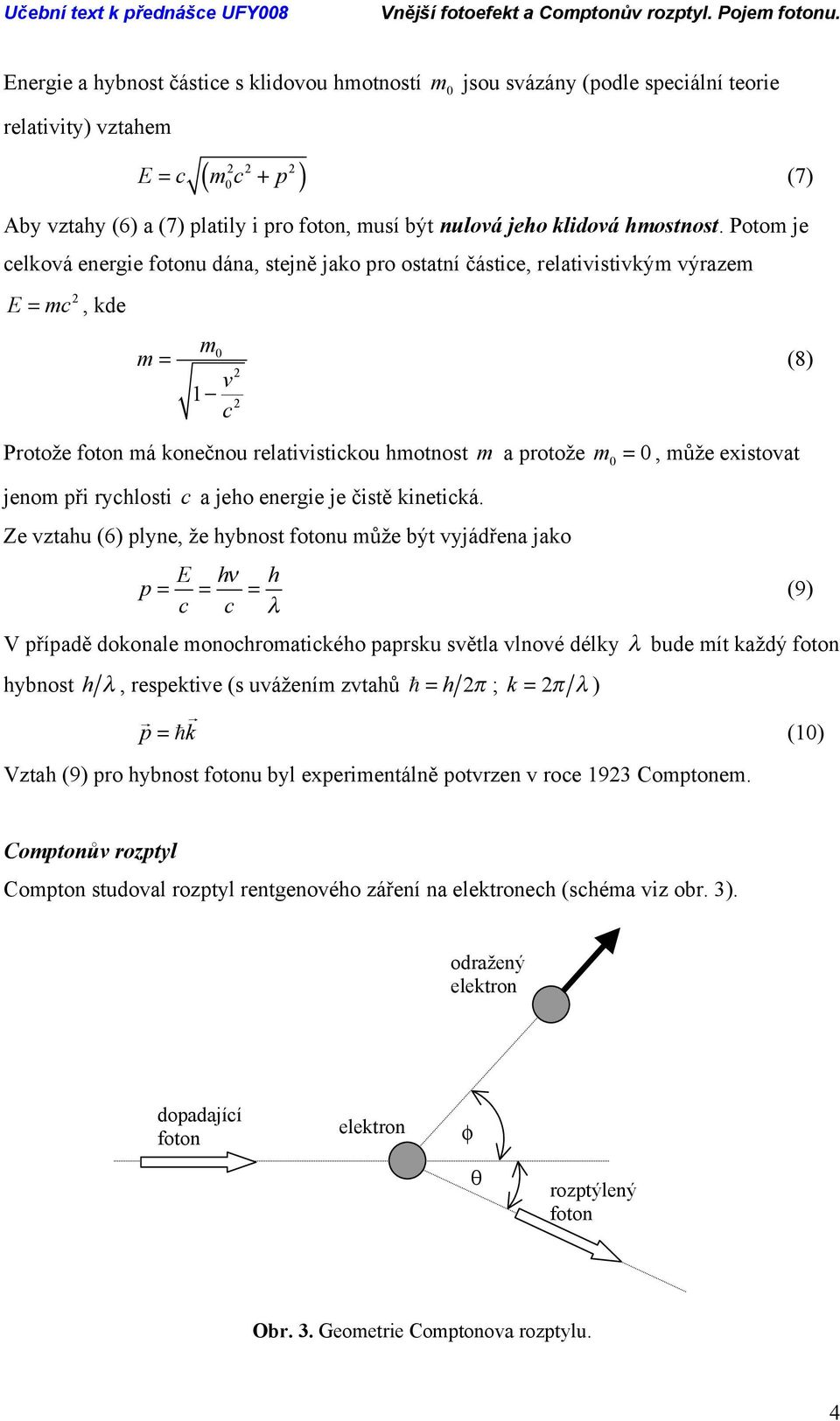 Potom je celková energe fotonu dána, tejně jako pro otatní čátce, relatvtvkým výrazem E = mc, kde m = m v c Protože foton má konečnou relatvtckou motnot m a protože m =, může extovat jenom př ryclot