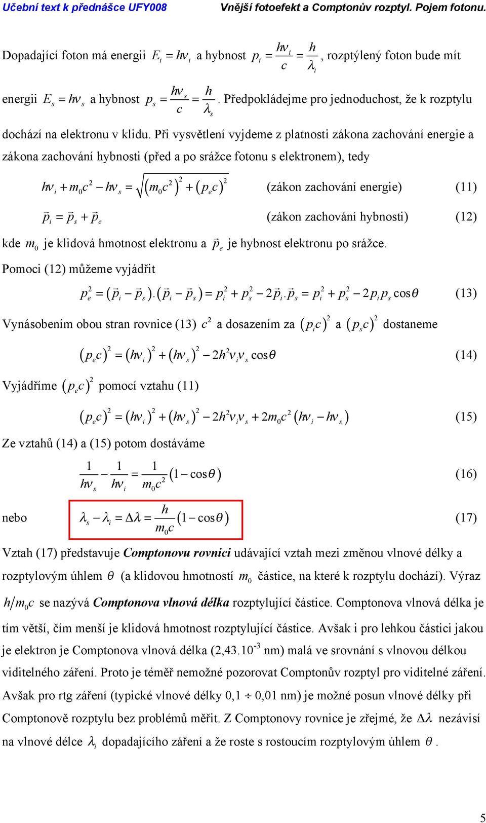 Př vyvětlení vyjdeme z platnot zákona zacování energe a zákona zacování ybnot (před a po rážce fotonu elektronem), tedy ( ) ( ) ν e ν + m c = m c + p c (zákon zacování energe) () p = p + p e (zákon