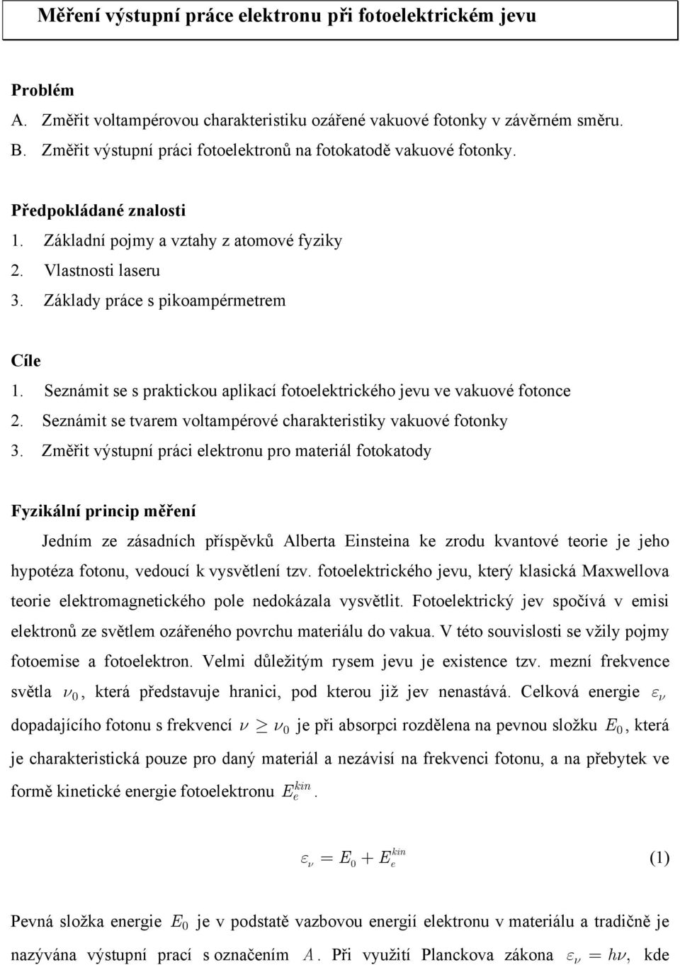 Seznámit se s praktickou aplikací fotoelektrického jevu ve vakuové fotonce 2. Seznámit se tvarem voltampérové charakteristiky vakuové fotonky 3.