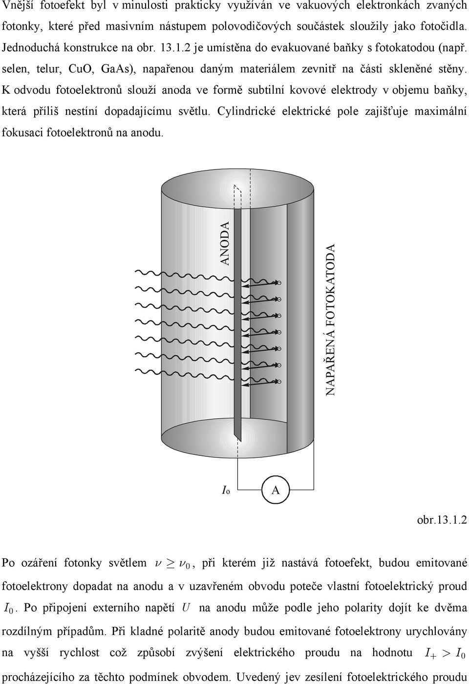 K odvodu fotoelektronů slouží anoda ve formě subtilní kovové elektrody v objemu baňky, která příliš nestíní dopadajícímu světlu.