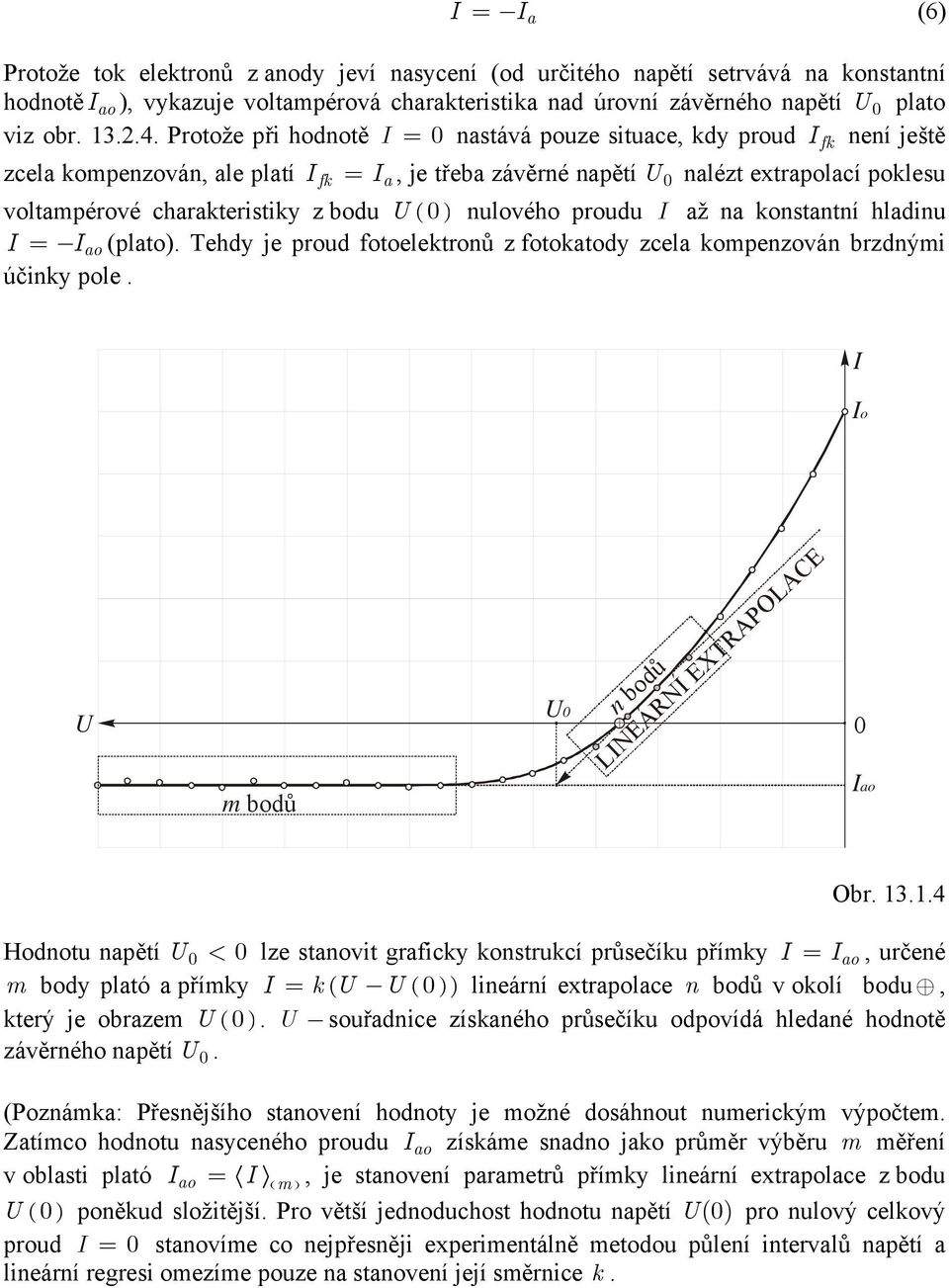 nulového proudu až na konstantní hladinu = ao (plato. Tehdy je proud fotoelektronů z fotokatody zcela kompenzován brzdnými účinky pole. fk o U U n bodů LNEÁRNÍ EXTRAPOLACE m bodů ao Obr. 13