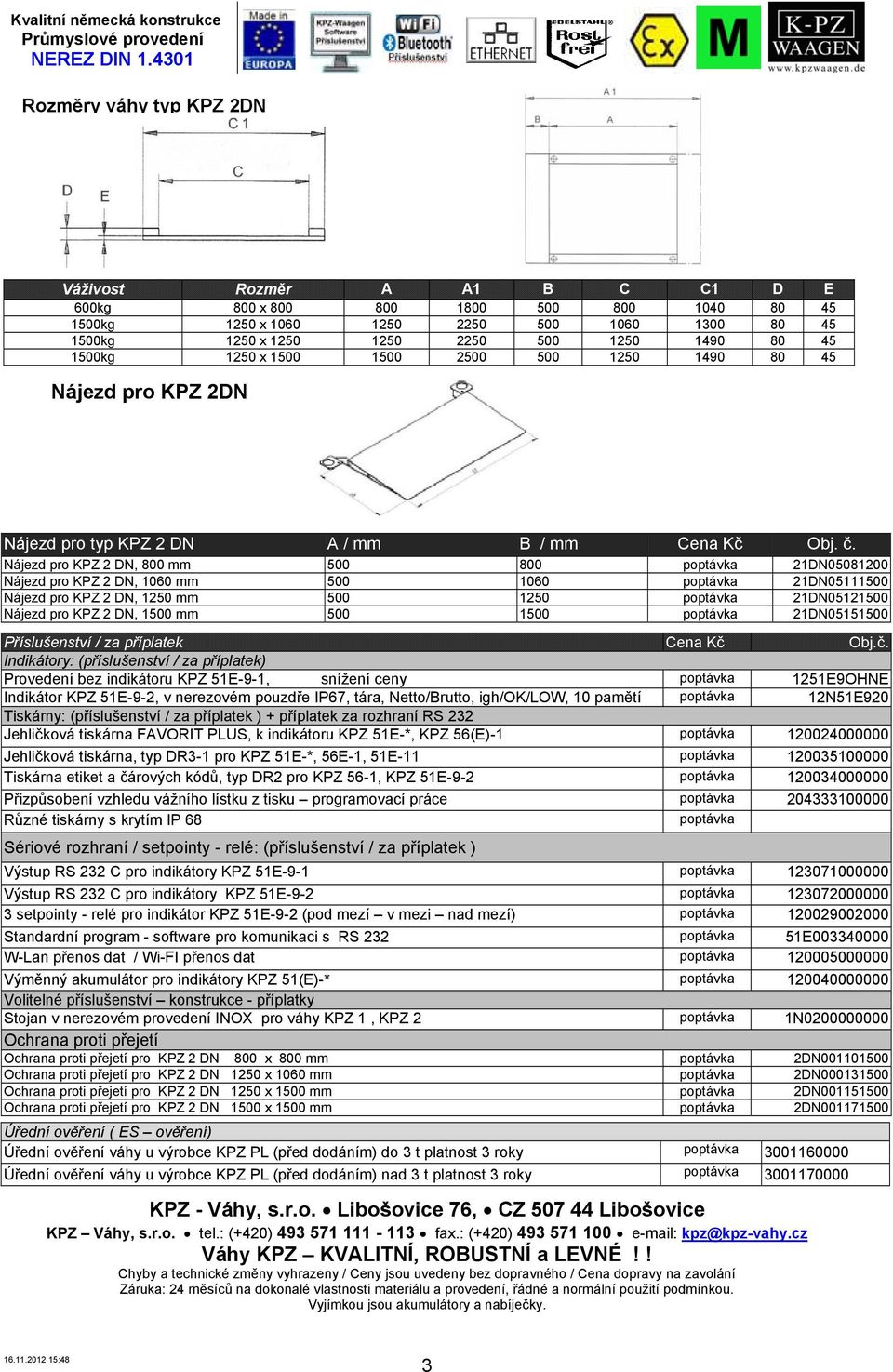 Nájezd pro KPZ 2 DN, 800 mm 500 800 poptávka 21DN05081200 Nájezd pro KPZ 2 DN, 1060 mm 500 1060 poptávka 21DN05111500 Nájezd pro KPZ 2 DN, 1250 mm 500 1250 poptávka 21DN05121500 Nájezd pro KPZ 2 DN,