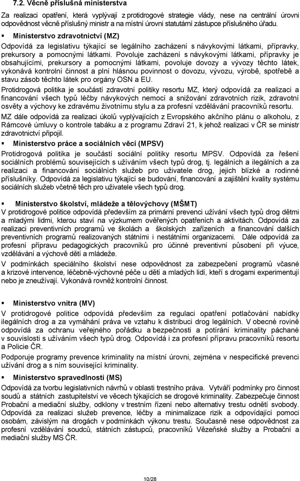 Povoluje zacházení s návykovými látkami, přípravky je obsahujícími, prekursory a pomocnými látkami, povoluje dovozy a vývozy těchto látek, vykonává kontrolní činnost a plní hlásnou povinnost o