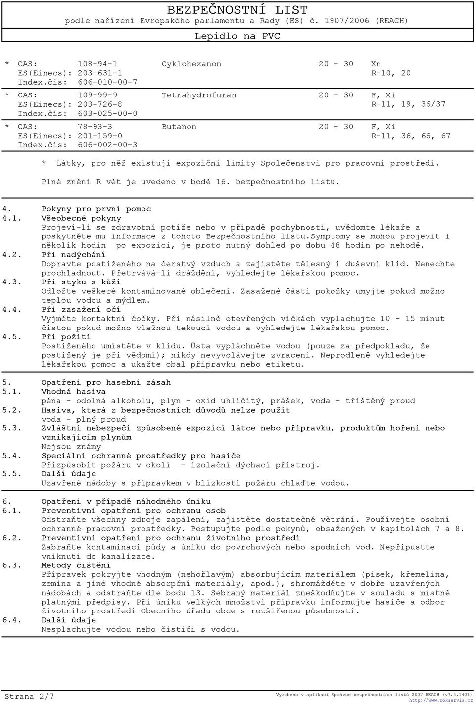 prostøedí. Plné znìní R vìt je uvedeno v bodì 16. bezpeènostního listu. 4. Pokyny pro první pomoc 4.1. Všeobecné pokyny Projeví-li se zdravotní potíže nebo v pøípadì pochybností, uvìdomte lékaøe a poskytnìte mu informace z tohoto Bezpeènostního listu.