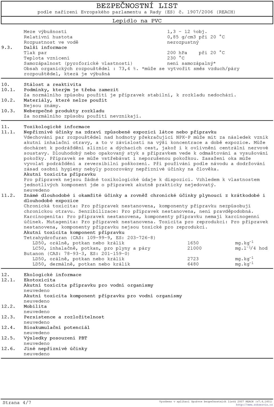 10.2. Materiály, které nelze použít Nejsou známy. 10.3. Nebezpeèné produkty rozkladu Za normálního zpùsobu použití nevznikají. 11. Toxikologické informace 11.1. Nepøíznivé úèinky na zdraví zpùsobené