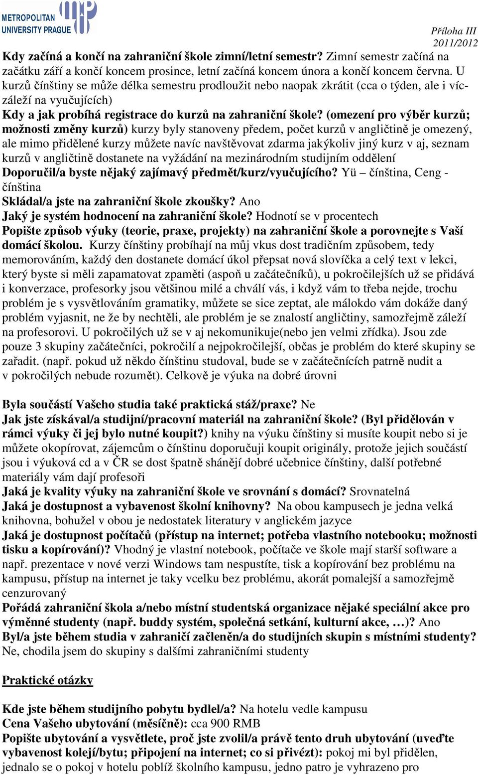 (omezení pro výběr kurzů; možnosti změny kurzů) kurzy byly stanoveny předem, počet kurzů v angličtině je omezený, ale mimo přidělené kurzy můžete navíc navštěvovat zdarma jakýkoliv jiný kurz v aj,