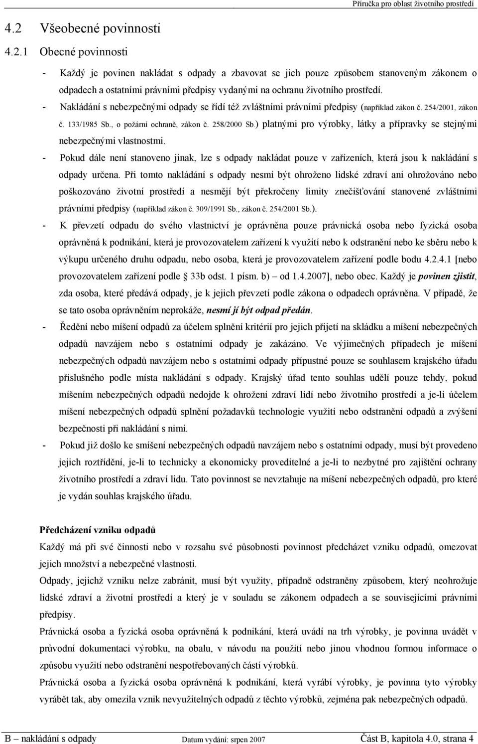 ) platnými pro výrobky, látky a přípravky se stejnými nebezpečnými vlastnostmi. - Pokud dále není stanoveno jinak, lze s odpady nakládat pouze v zařízeních, která jsou k nakládání s odpady určena.