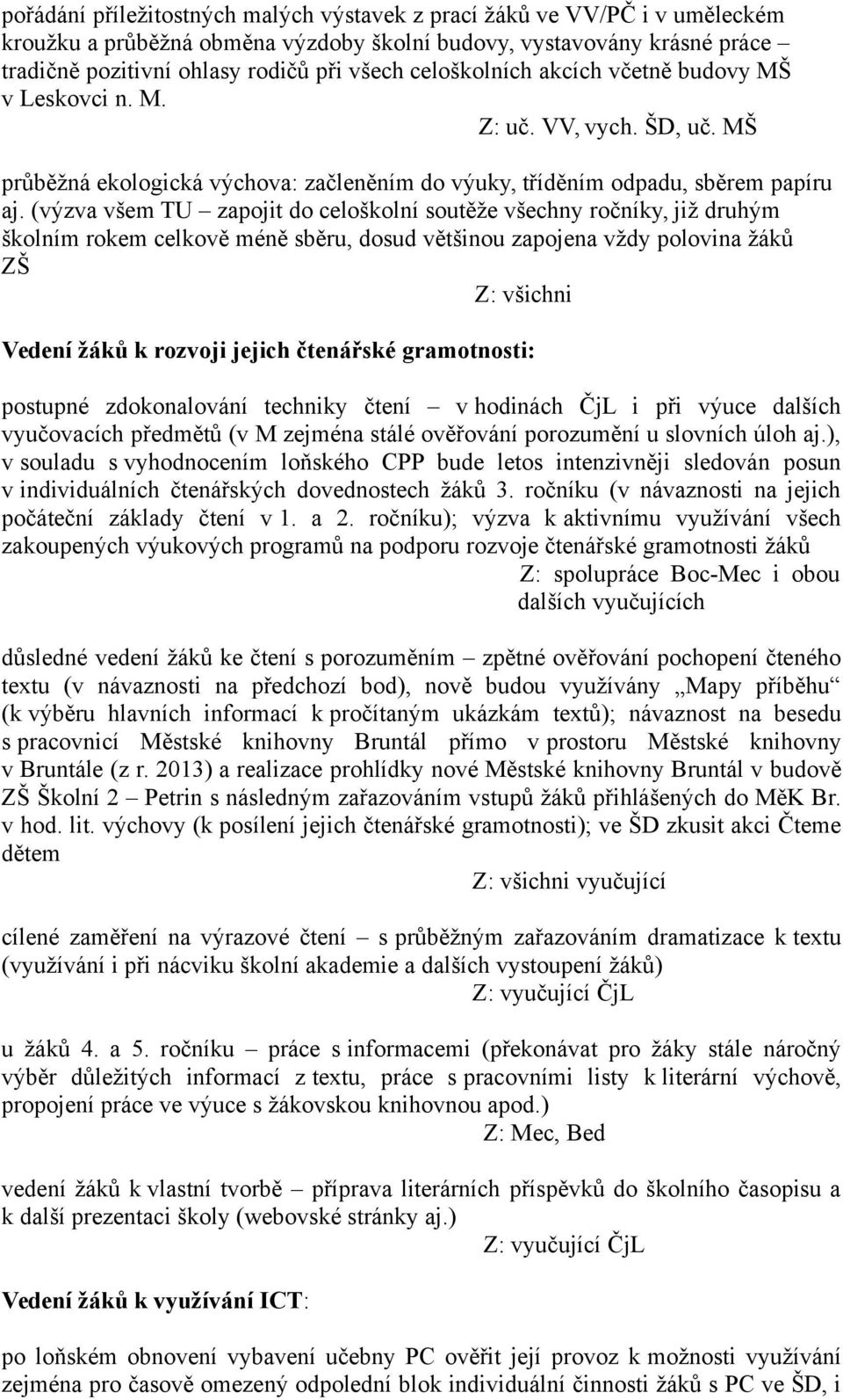 (výzva všem TU zapojit do celoškolní soutěže všechny ročníky, již druhým školním rokem celkově méně sběru, dosud většinou zapojena vždy polovina žáků ZŠ Z: všichni Vedení žáků k rozvoji jejich