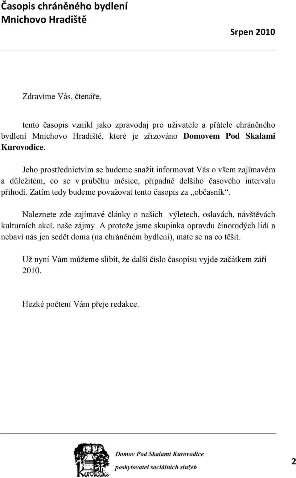 Zatím tedy budeme považovat tento časopis za,,občasník. Naleznete zde zajímavé články o našich výletech, oslavách, návštěvách kulturních akcí, naše zájmy.