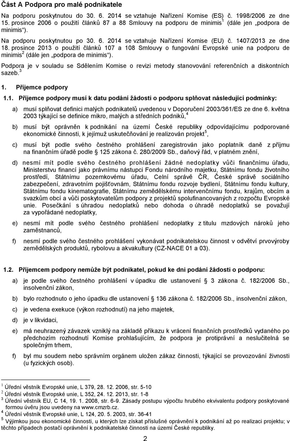 prosince 2013 o použití článků 107 a 108 Smlouvy o fungování Evropské unie na podporu de minimis 2 (dále jen podpora de minimis ).