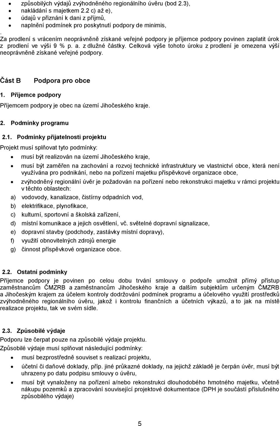 Celková výše tohoto úroku z prodlení je omezena výší neoprávněně získané veřejné podpory. Část B Podpora pro obce 1. Příjemce podpory Příjemcem podpory je obec na území Jihočeského kraje. 2.