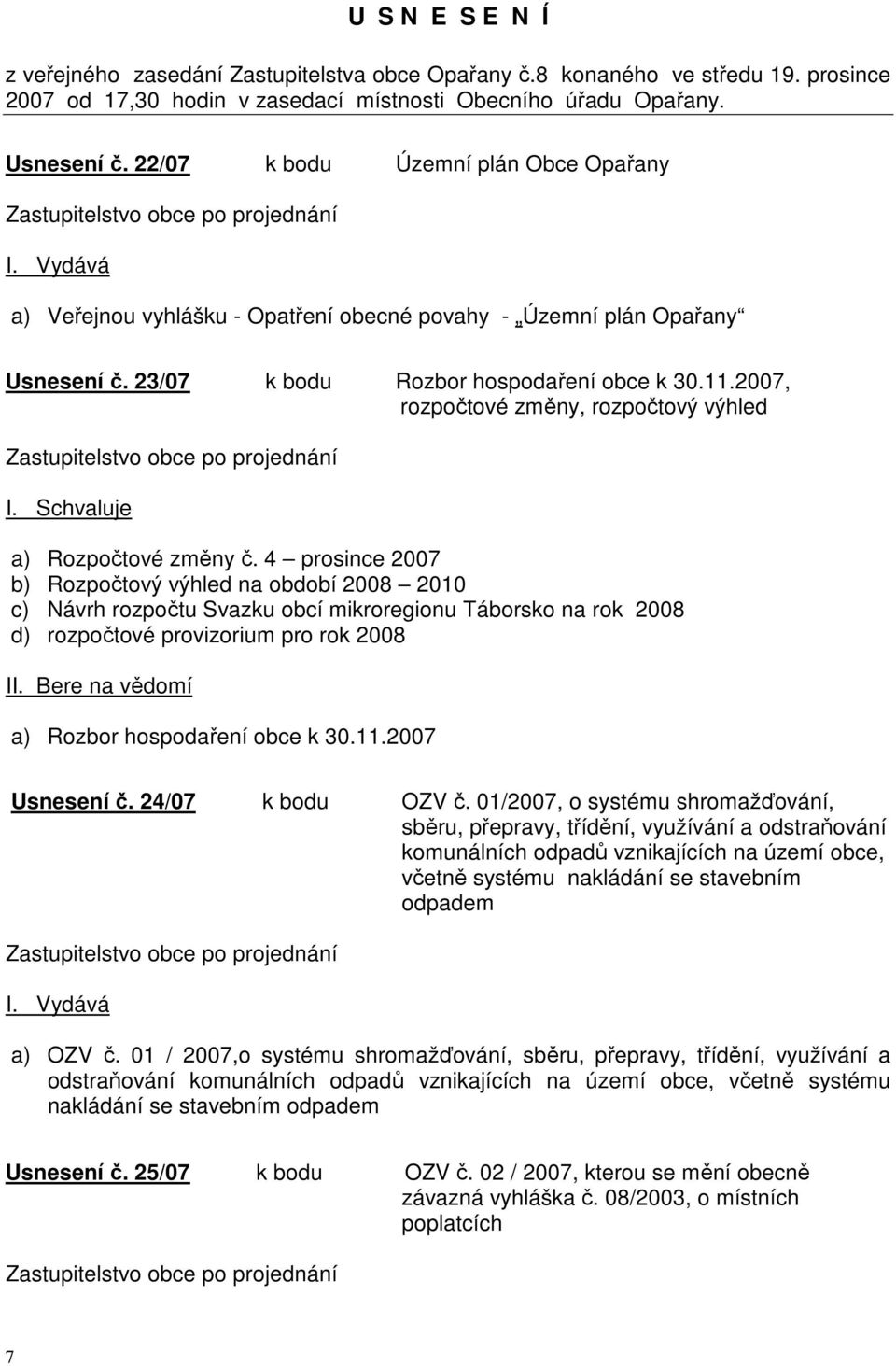 2007, rozpočtové změny, rozpočtový výhled I. Schvaluje a) Rozpočtové změny č.