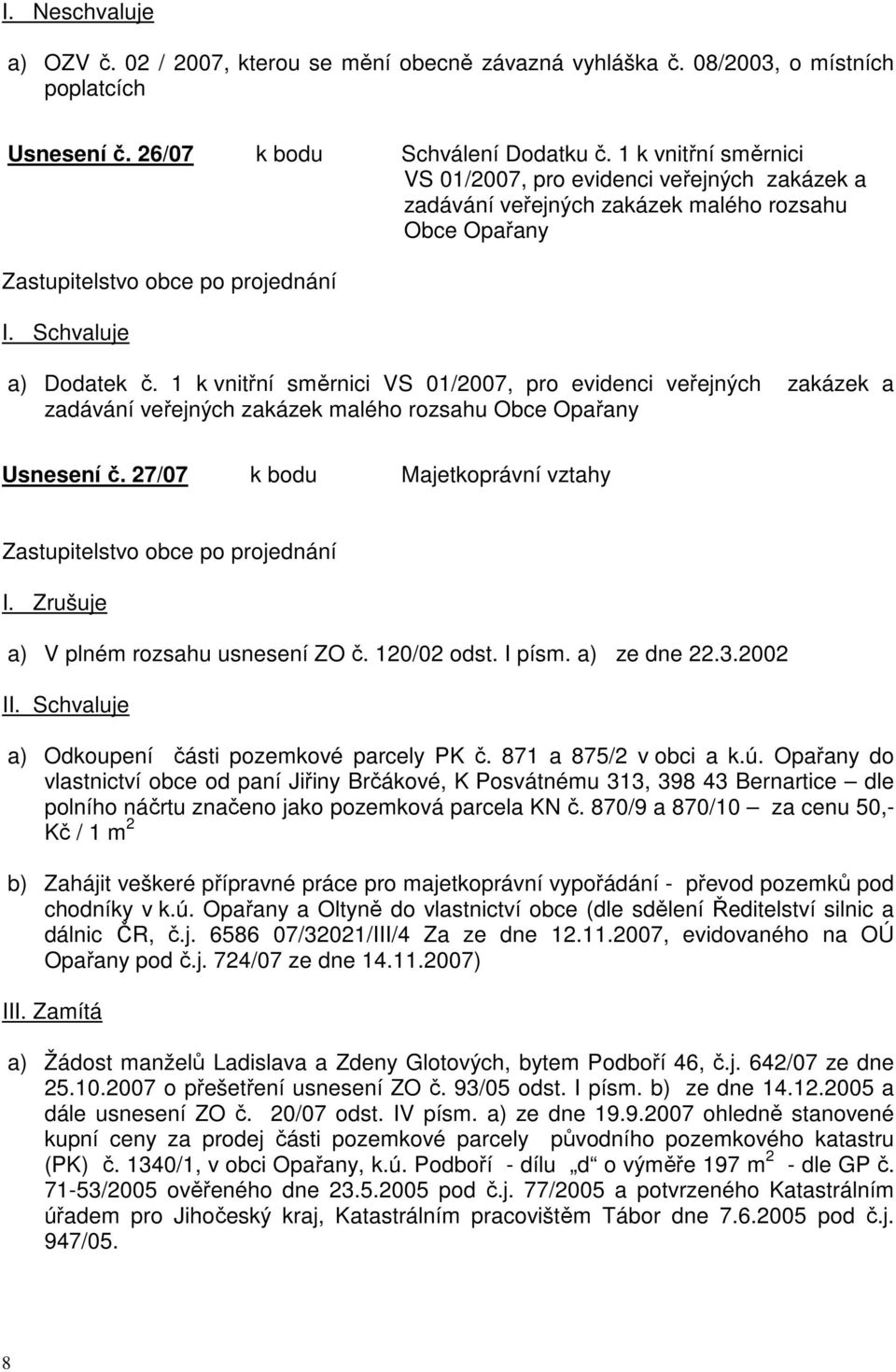 1 k vnitřní směrnici VS 01/2007, pro evidenci veřejných zakázek a zadávání veřejných zakázek malého rozsahu Obce Opařany Usnesení č. 27/07 k bodu Majetkoprávní vztahy I.