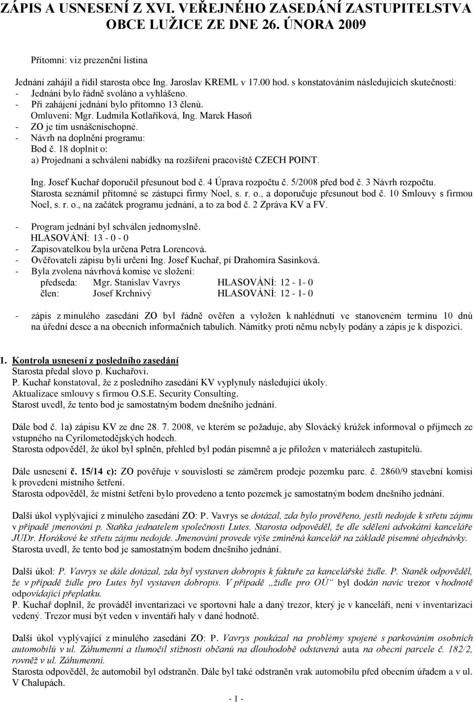 Marek Hasoň - ZO je tím usnášeníschopné. - Návrh na doplnění programu: Bod č. 18 doplnit o: a) Projednaní a schválení nabídky na rozšíření pracoviště CZECH POINT. Ing.