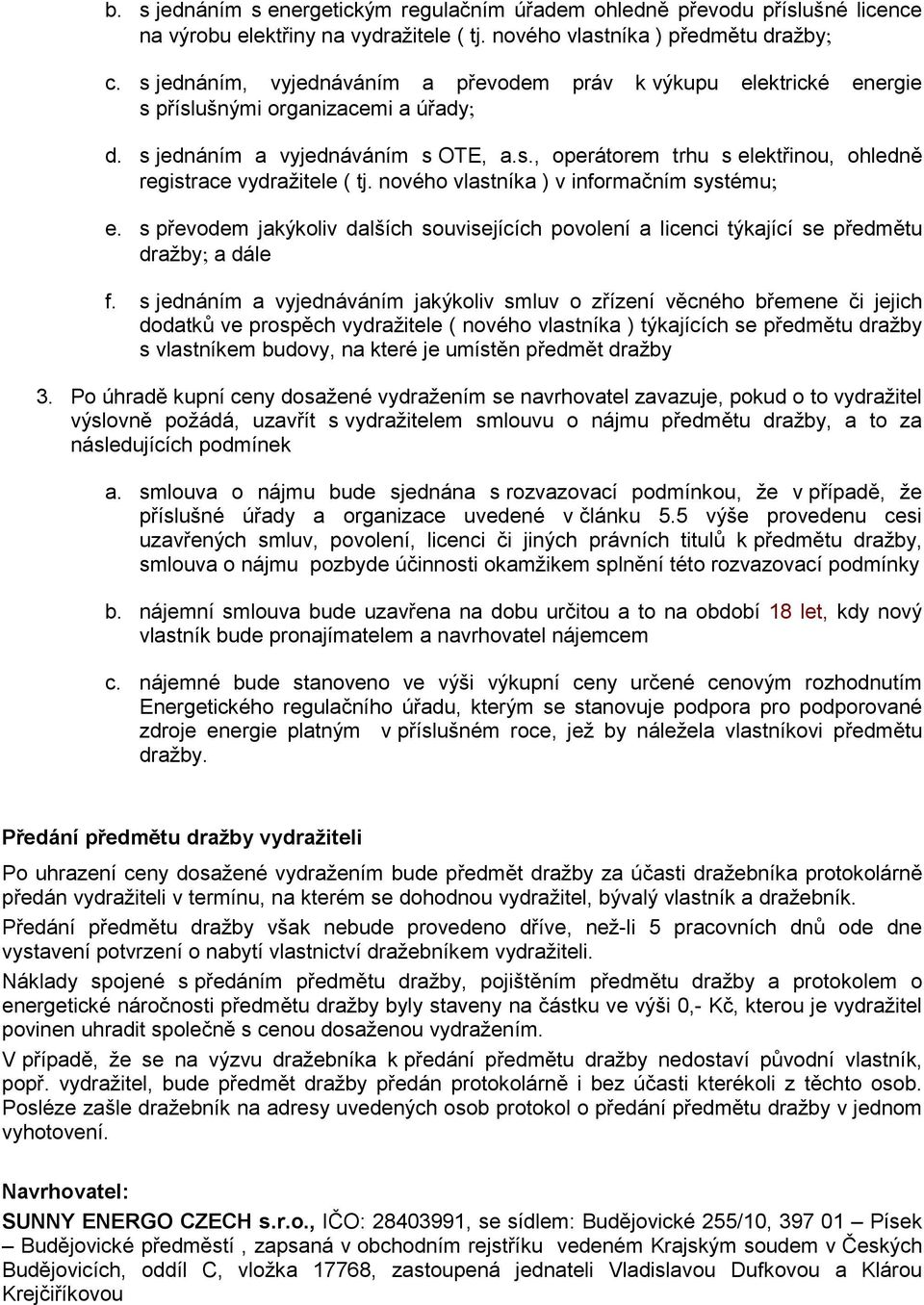 nového vlastníka ) v informačním systému; e. s převodem jakýkoliv dalších souvisejících povolení a licenci týkající se předmětu dražby; a dále f.