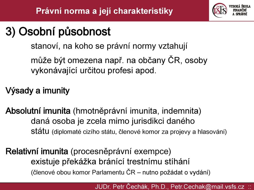 Výsady a imunity Absolutní imunita (hmotněprávní imunita, indemnita) daná osoba je zcela mimo jurisdikci daného