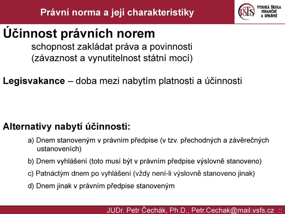 přechodných a závěrečných ustanoveních) b) Dnem vyhlášení (toto musí být v právním předpise výslovně stanoveno) c)