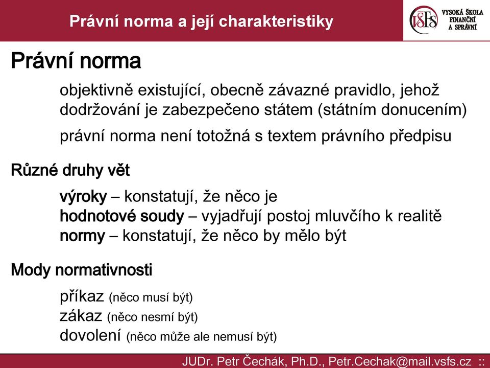 konstatují, že něco je hodnotové soudy vyjadřují postoj mluvčího k realitě normy konstatují, že něco