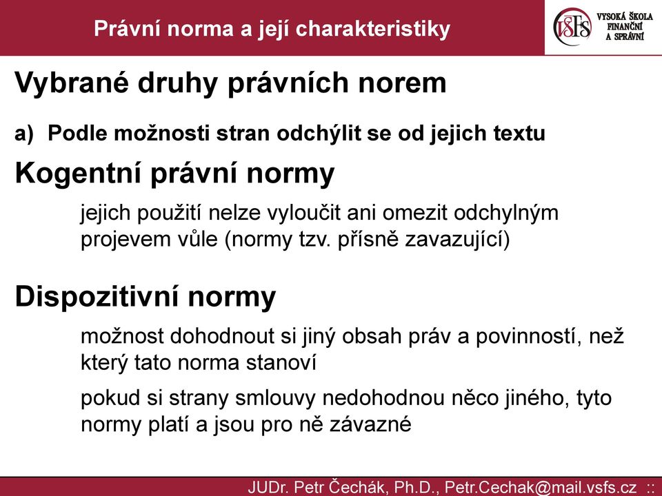 přísně zavazující) Dispozitivní normy možnost dohodnout si jiný obsah práv a povinností, než