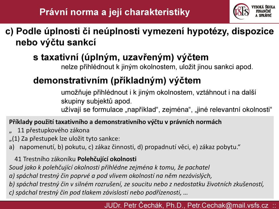 užívají se formulace například, zejména, jiné relevantní okolnosti Příklady použití taxativního a demonstrativního výčtu v právních normách 11 přestupkového zákona (1) Za přestupek lze uložit tyto