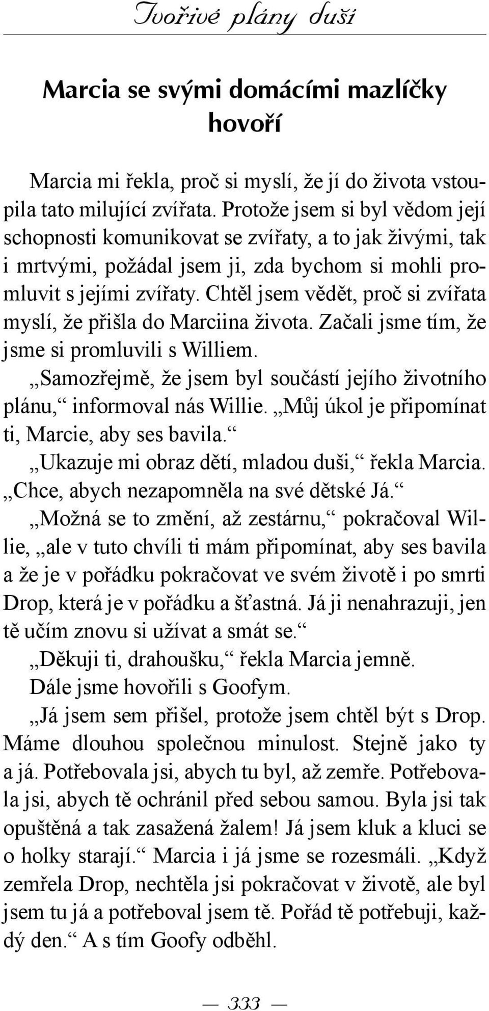 Chtěl jsem vědět, proč si zvířata myslí, že přišla do Marciina života. Začali jsme tím, že jsme si promluvili s Williem. Samozřejmě, že jsem byl součástí jejího životního plánu, informoval nás Willie.