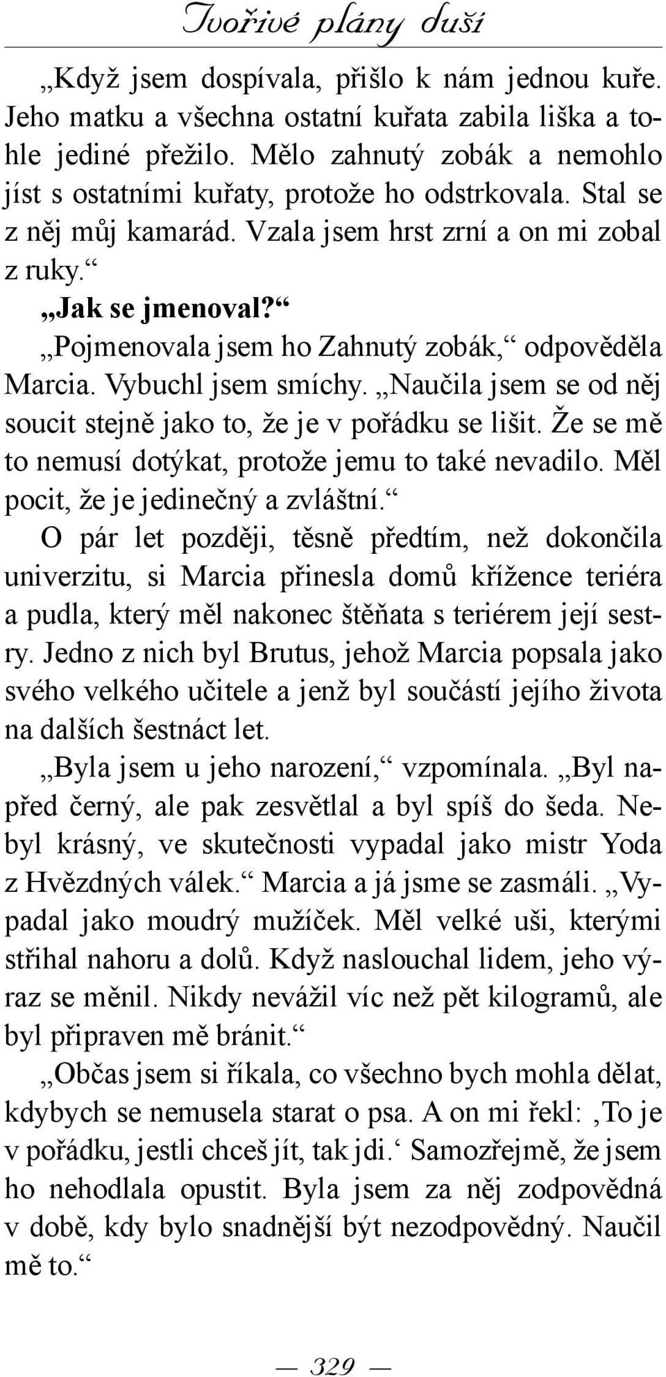 Pojmenovala jsem ho Zahnutý zobák, odpověděla Marcia. Vybuchl jsem smíchy. Naučila jsem se od něj soucit stejně jako to, že je v pořádku se lišit.