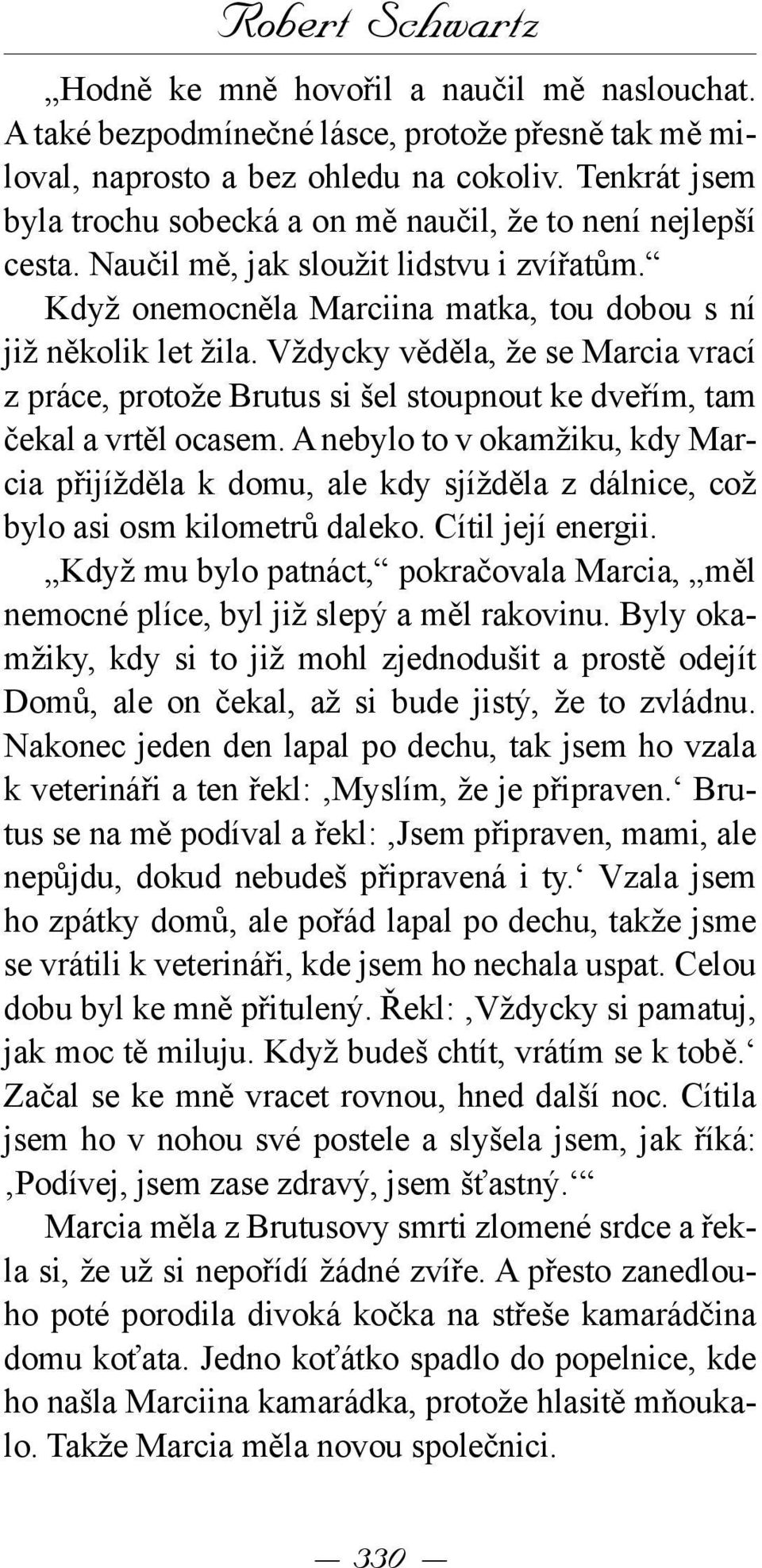 Vždycky věděla, že se Marcia vrací z práce, protože Brutus si šel stoupnout ke dveřím, tam čekal a vrtěl ocasem.