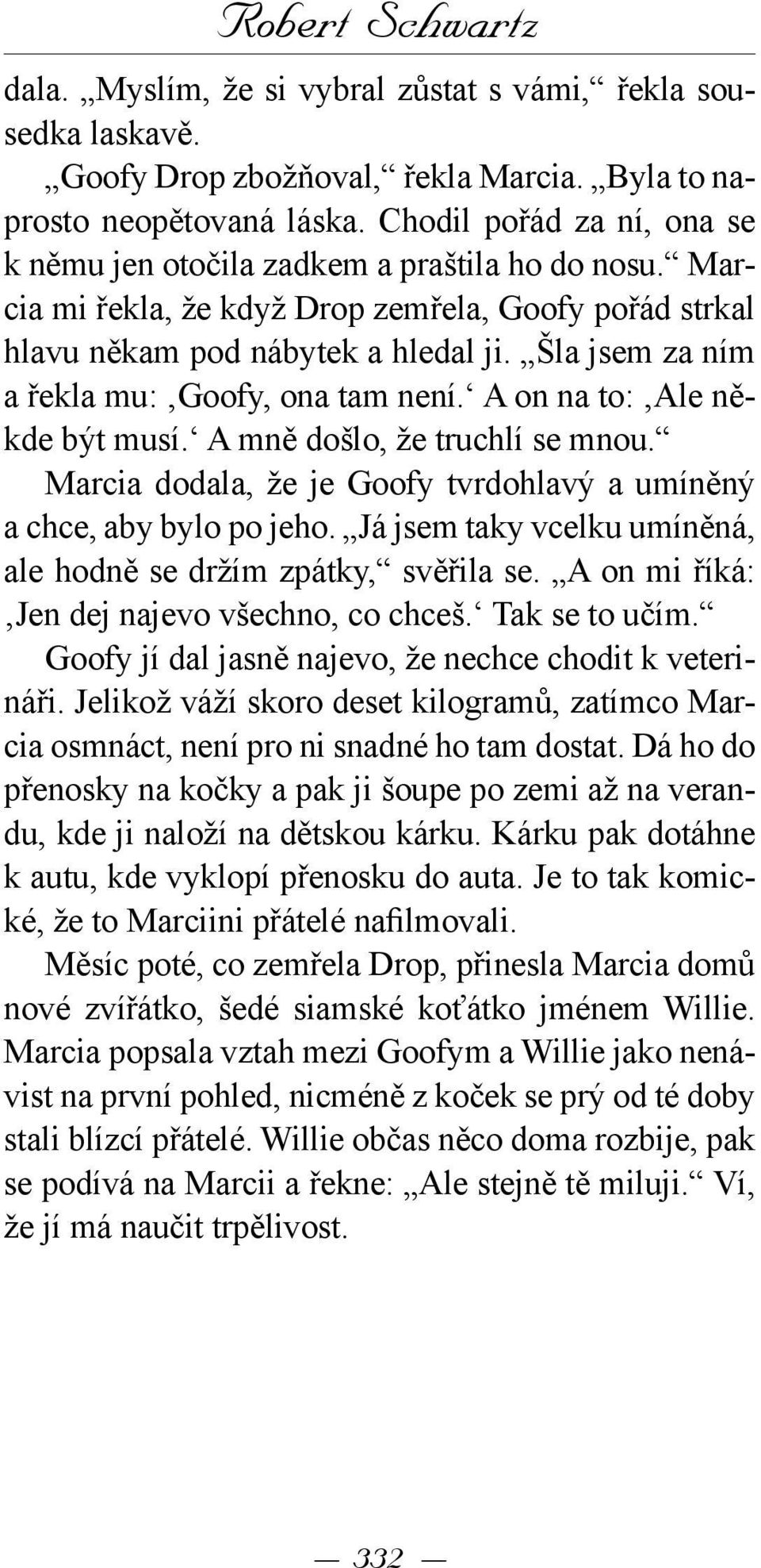 Šla jsem za ním a řekla mu: Goofy, ona tam není. A on na to: Ale někde být musí. A mně došlo, že truchlí se mnou. Marcia dodala, že je Goofy tvrdohlavý a umíněný a chce, aby bylo po jeho.