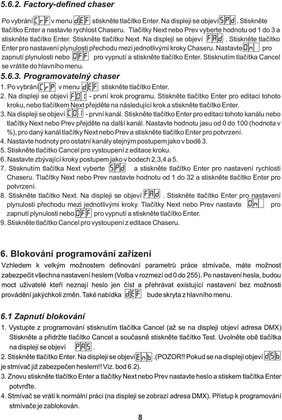 Stiskněte tlačítko Enter pro nastavení plynulosti přechodu mezi jednotlivými kroky Chaseru. Nastavte pro zapnutí plynulosti nebo pro vypnutí a stiskněte tlačítko Enter.