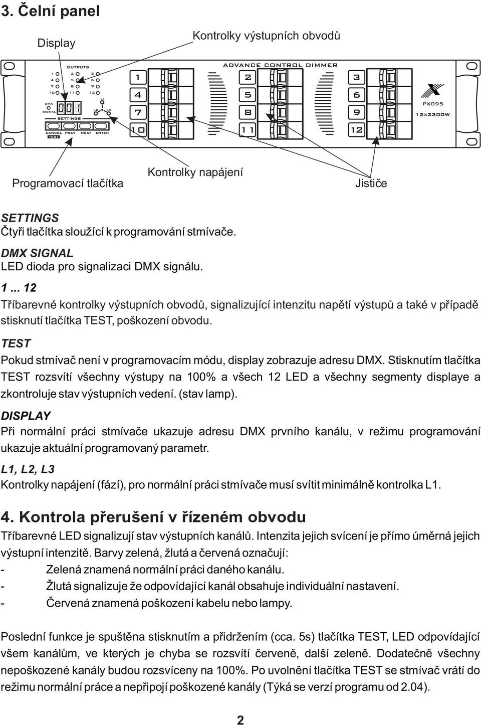 TEST Pokud stmívač není v programovacím módu, display zobrazuje adresu DMX.