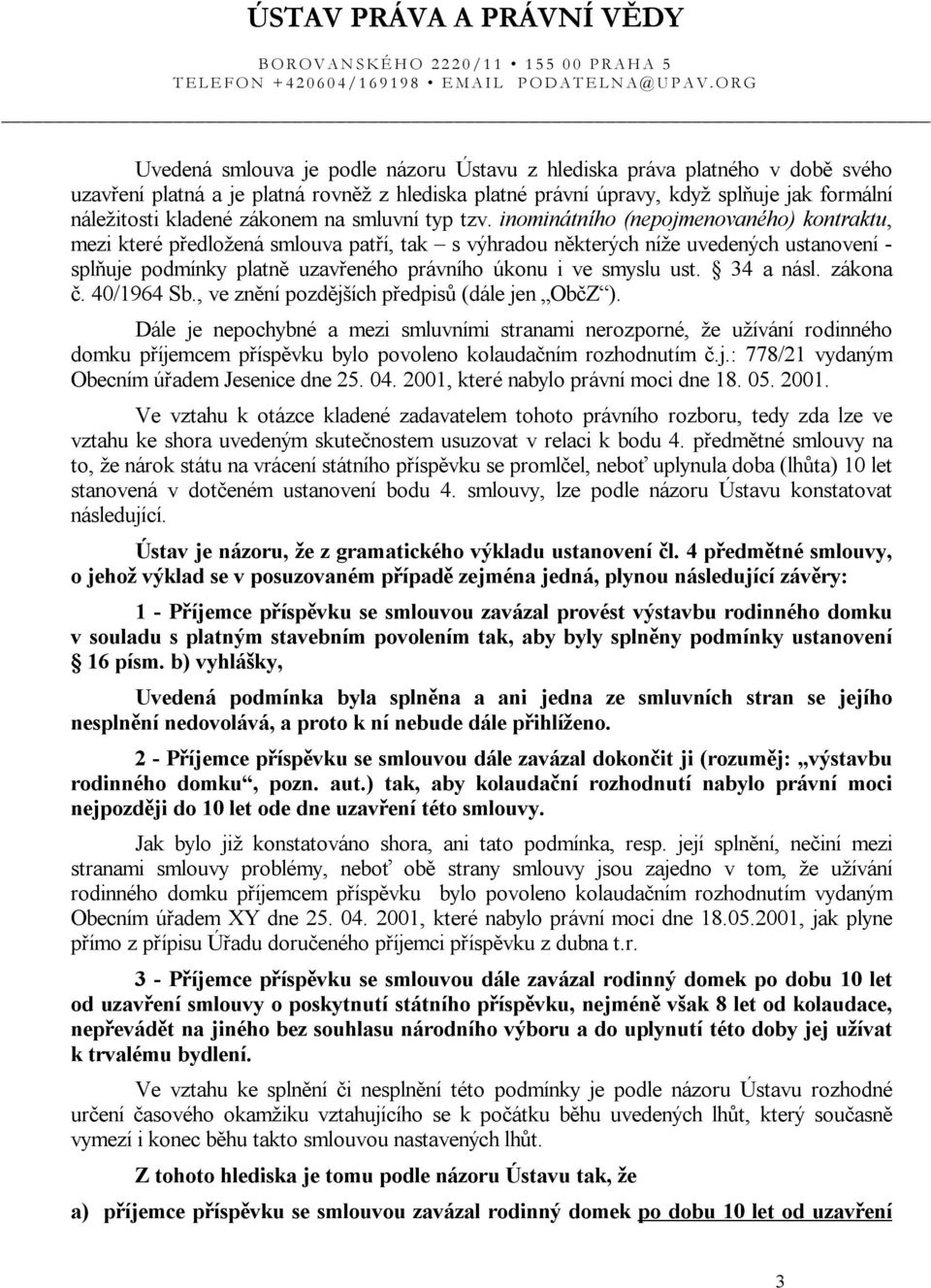 inominátního (nepojmenovaného) kontraktu, mezi které předložená smlouva patří, tak s výhradou některých níže uvedených ustanovení - splňuje podmínky platně uzavřeného právního úkonu i ve smyslu ust.