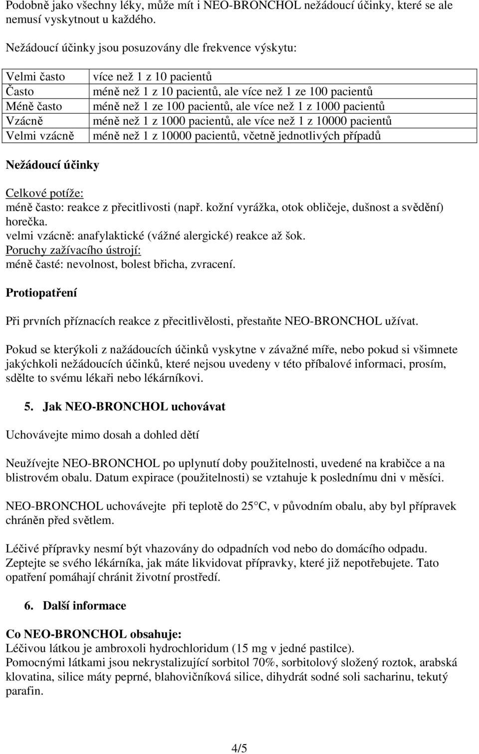 ze 100 pacientů, ale více než 1 z 1000 pacientů méně než 1 z 1000 pacientů, ale více než 1 z 10000 pacientů méně než 1 z 10000 pacientů, včetně jednotlivých případů Nežádoucí účinky Celkové potíže: