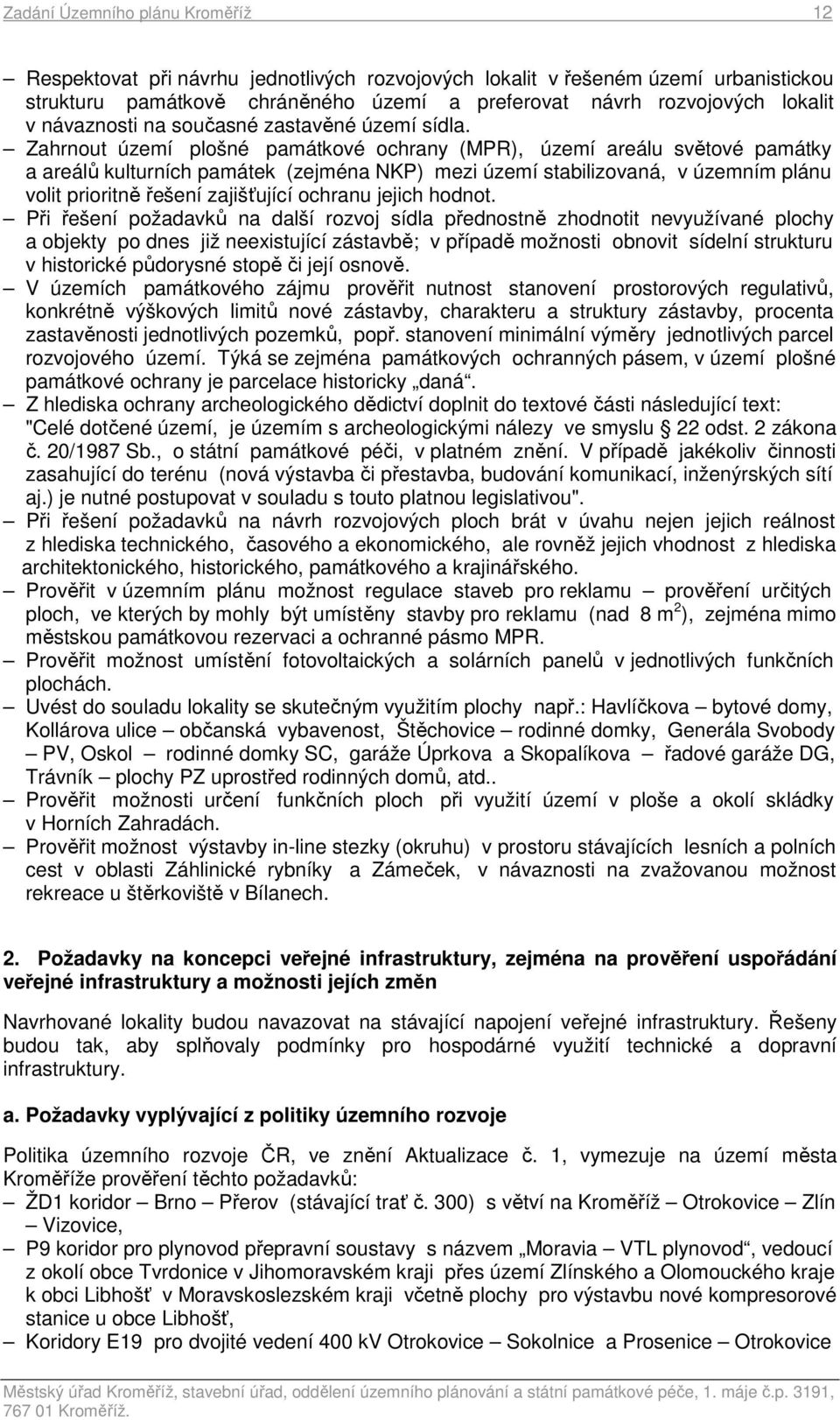 Zahrnout území plošné památkové ochrany (MPR), území areálu světové památky a areálů kulturních památek (zejména NKP) mezi území stabilizovaná, v územním plánu volit prioritně řešení zajišťující