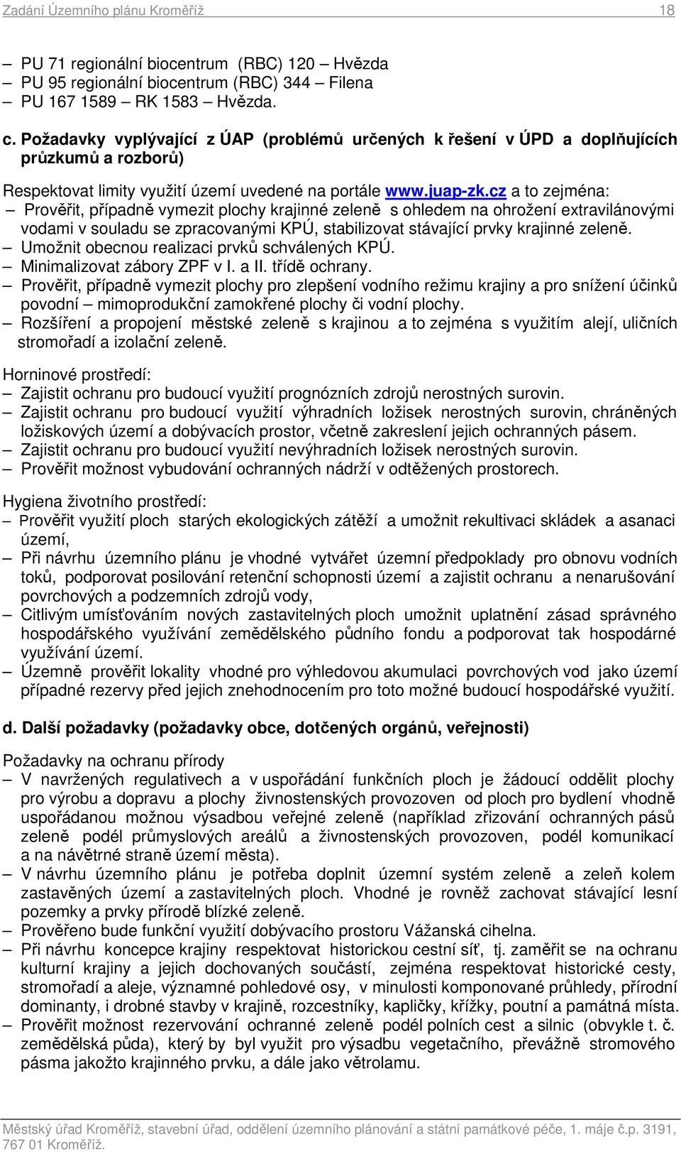 cz a to zejména: Prověřit, případně vymezit plochy krajinné zeleně s ohledem na ohrožení extravilánovými vodami v souladu se zpracovanými KPÚ, stabilizovat stávající prvky krajinné zeleně.