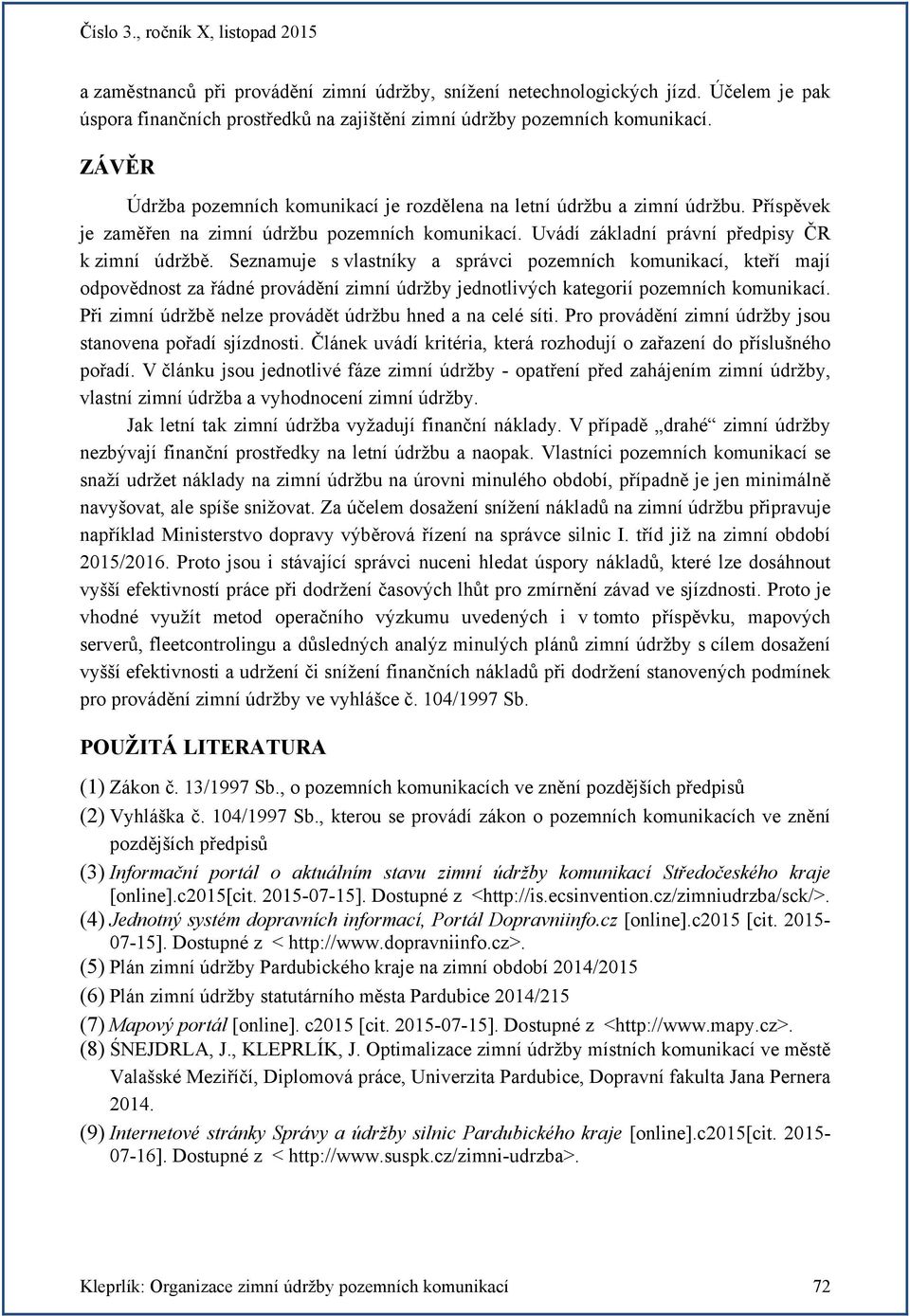 Seznamuje s vlastníky a správci pozemních komunikací, kteří mají odpovědnost za řádné provádění zimní údržby jednotlivých kategorií pozemních komunikací.