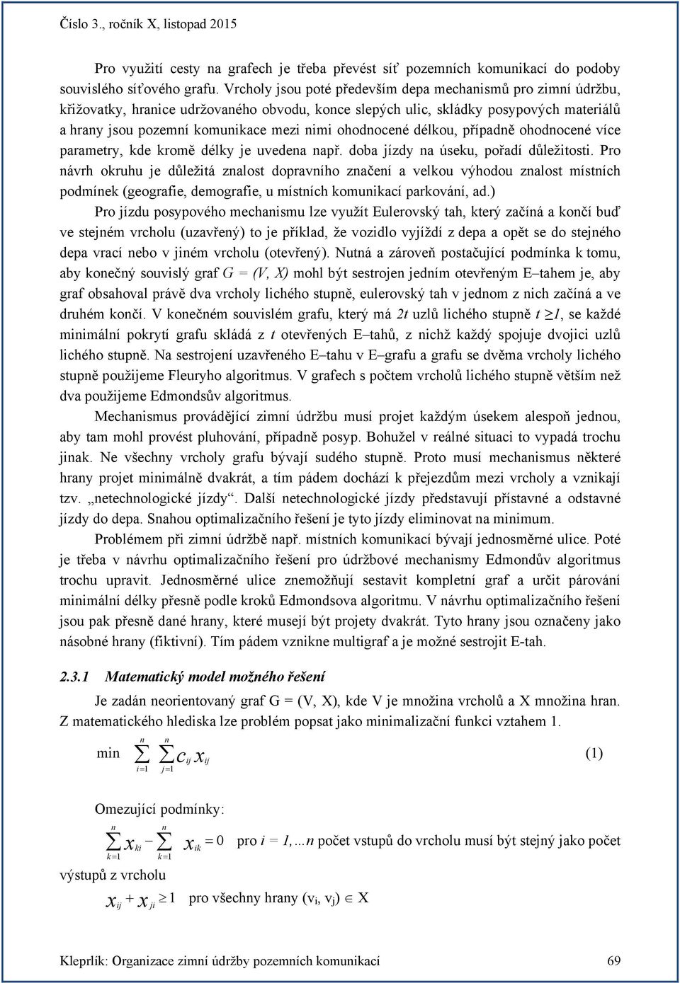 ohodnocené délkou, případně ohodnocené více parametry, kde kromě délky je uvedena např. doba jízdy na úseku, pořadí důležitosti.