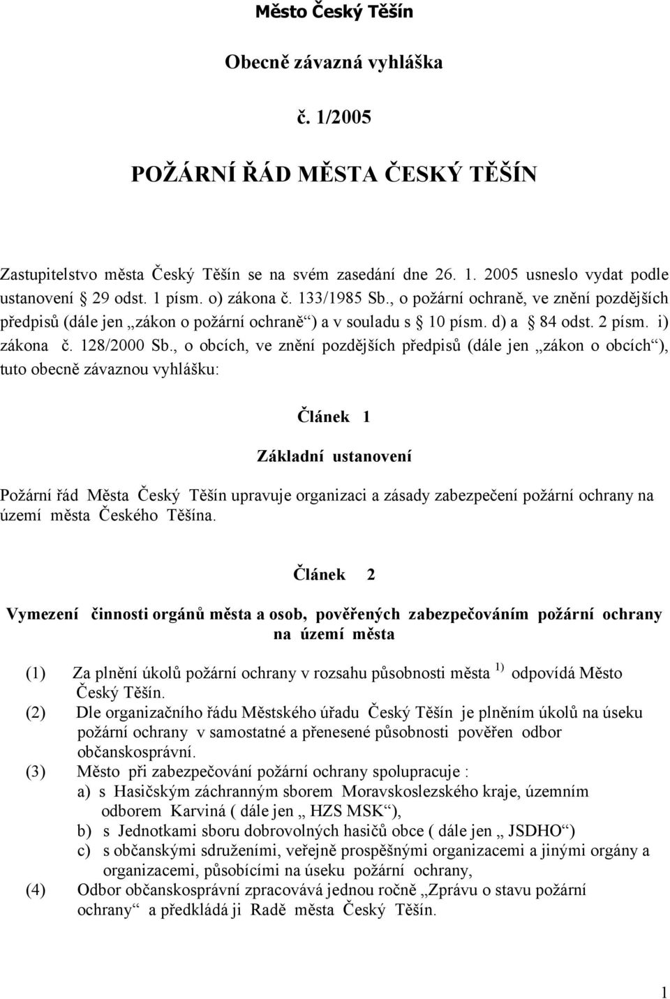 , o obcích, ve znění pozdějších předpisů (dále jen zákon o obcích ), tuto obecně závaznou vyhlášku: Článek 1 Základní ustanovení Požární řád Města Český Těšín upravuje organizaci a zásady zabezpečení