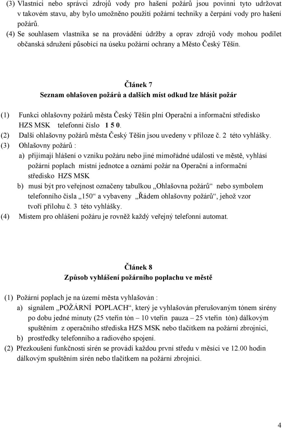 Článek 7 Seznam ohlašoven požárů a dalších míst odkud lze hlásit požár (1) Funkci ohlašovny požárů města Český Těšín plní Operační a informační středisko HZS MSK telefonní číslo 1 5 0.