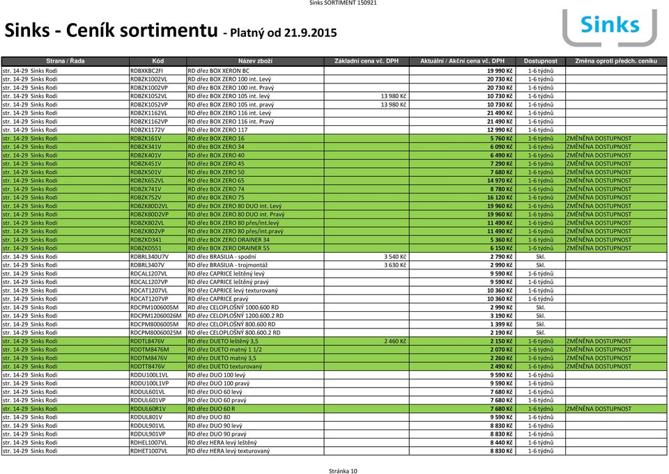 14-29 Sinks Rodi RDBZK1052VP RD dřez BOX ZERO 105 int. pravý 13 980 Kč 10730 Kč 1-6 týdnů str. 14-29 Sinks Rodi RDBZK1162VL RD dřez BOX ZERO 116 int. Levý 21490 Kč 1-6 týdnů str.