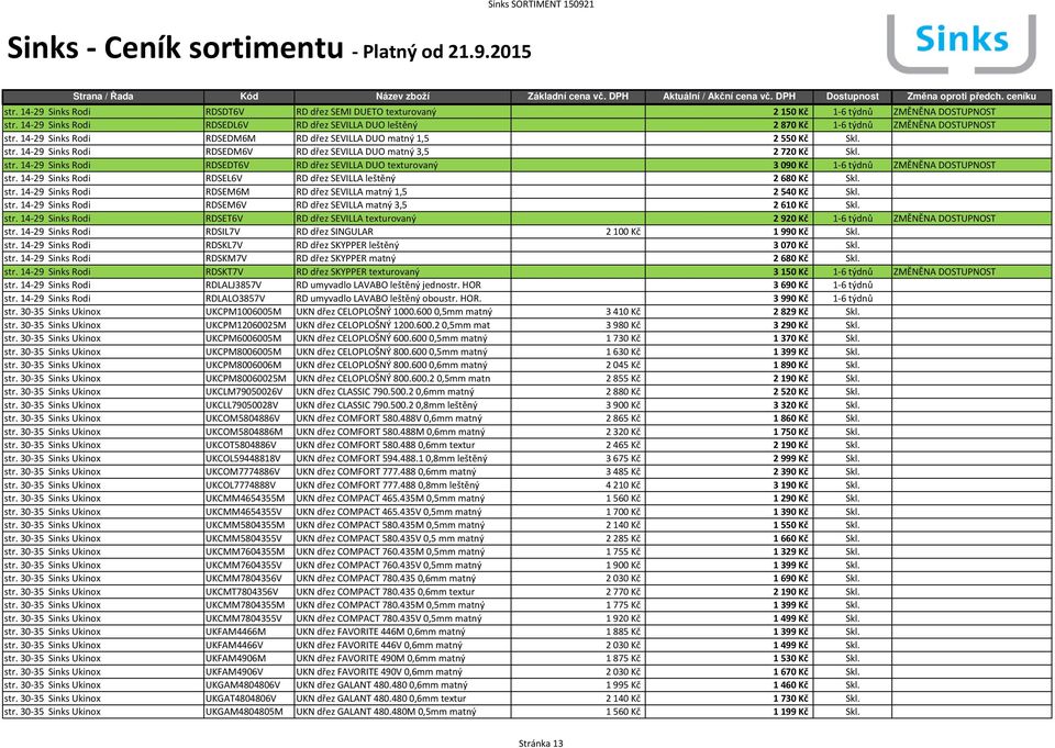 14-29 Sinks Rodi RDSEL6V RD dřez SEVILLA leštěný 2680 Kč Skl. str. 14-29 Sinks Rodi RDSEM6M RD dřez SEVILLA matný 1,5 2540 Kč Skl. str. 14-29 Sinks Rodi RDSEM6V RD dřez SEVILLA matný 3,5 2610 Kč Skl.