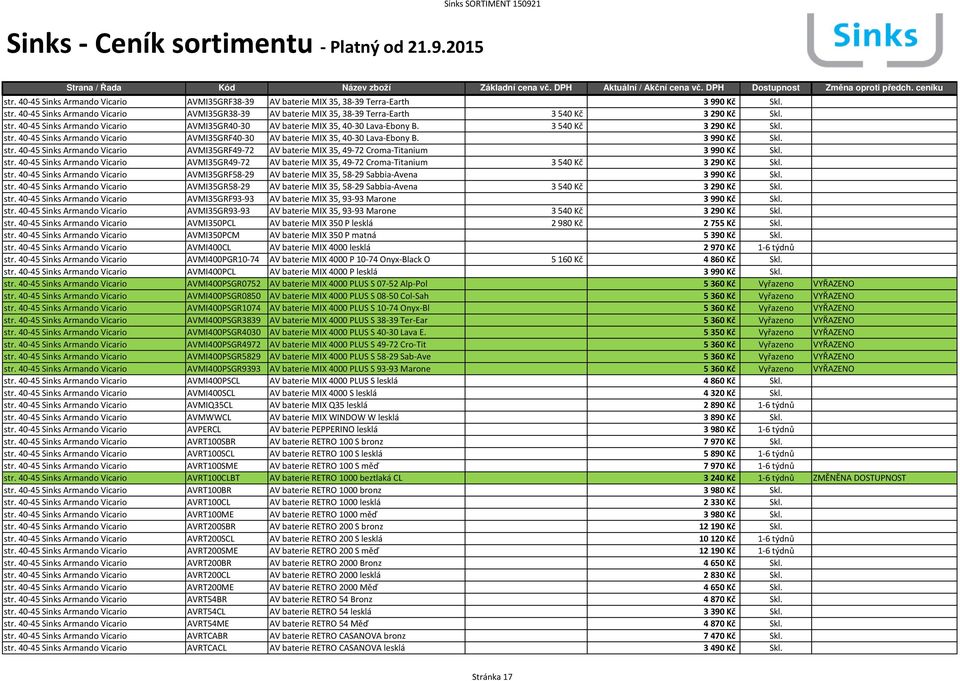 3 540 Kč 3290 Kč Skl. str. 40-45 Sinks Armando Vicario AVMI35GRF40-30 AV baterie MIX 35, 40-30 Lava-Ebony B. 3990 Kč Skl. str. 40-45 Sinks Armando Vicario AVMI35GRF49-72 AV baterie MIX 35, 49-72 Croma-Titanium 3990 Kč Skl.