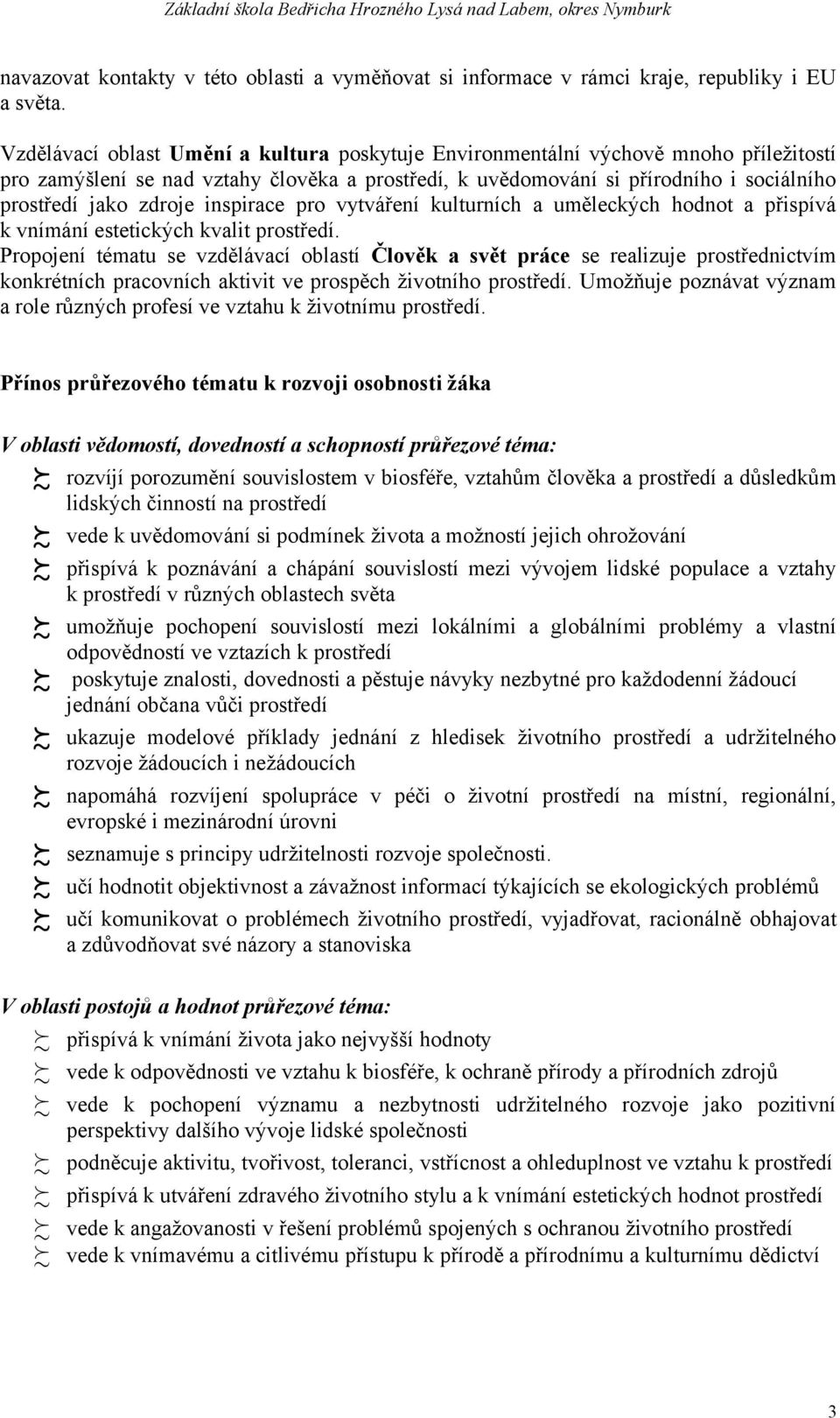 inspirace pro vytváření kulturních a uměleckých hodnot a přispívá k vnímání estetických kvalit prostředí.