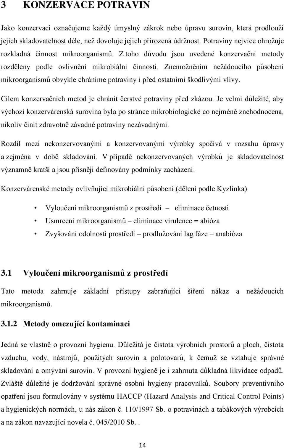 Znemožněním nežádoucího působení mikroorganismů obvykle chráníme potraviny i před ostatními škodlivými vlivy. Cílem konzervačních metod je chránit čerstvé potraviny před zkázou.