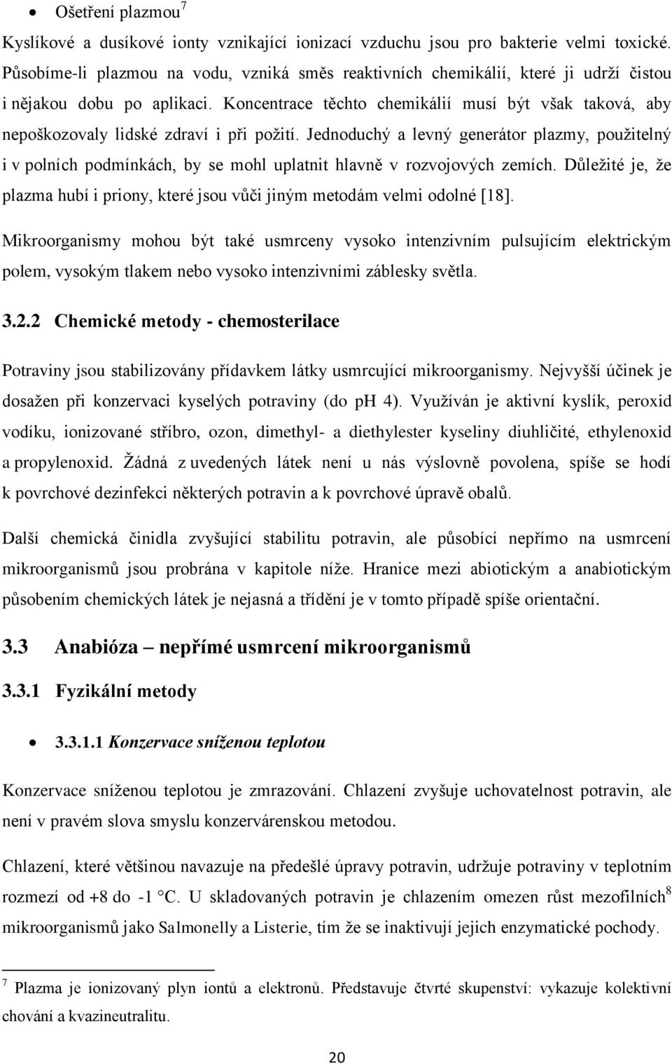 Koncentrace těchto chemikálií musí být však taková, aby nepoškozovaly lidské zdraví i při požití.