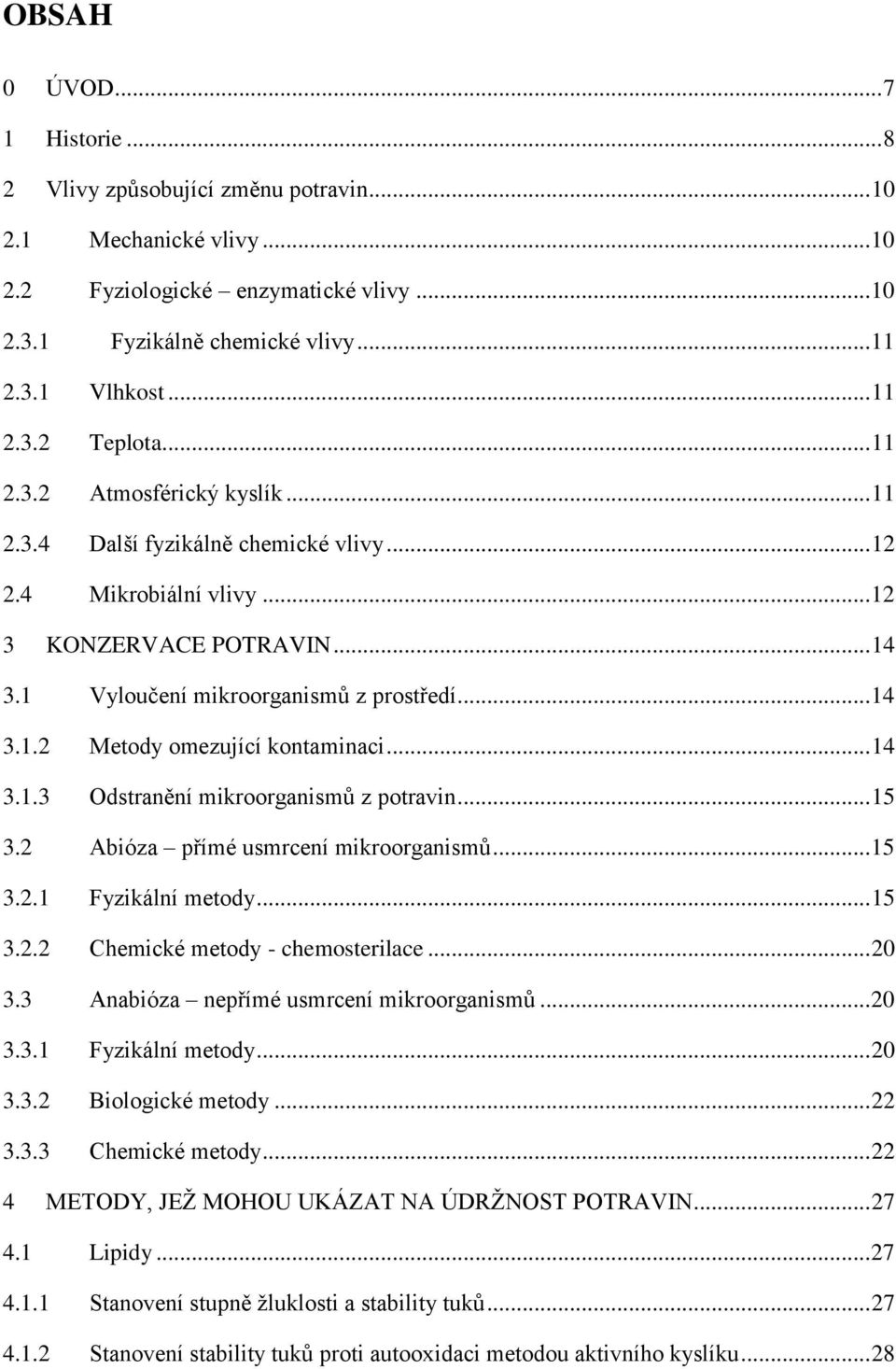 .. 14 3.1.3 Odstranění mikroorganismů z potravin... 15 3.2 Abióza přímé usmrcení mikroorganismů... 15 3.2.1 Fyzikální metody... 15 3.2.2 Chemické metody - chemosterilace... 20 3.