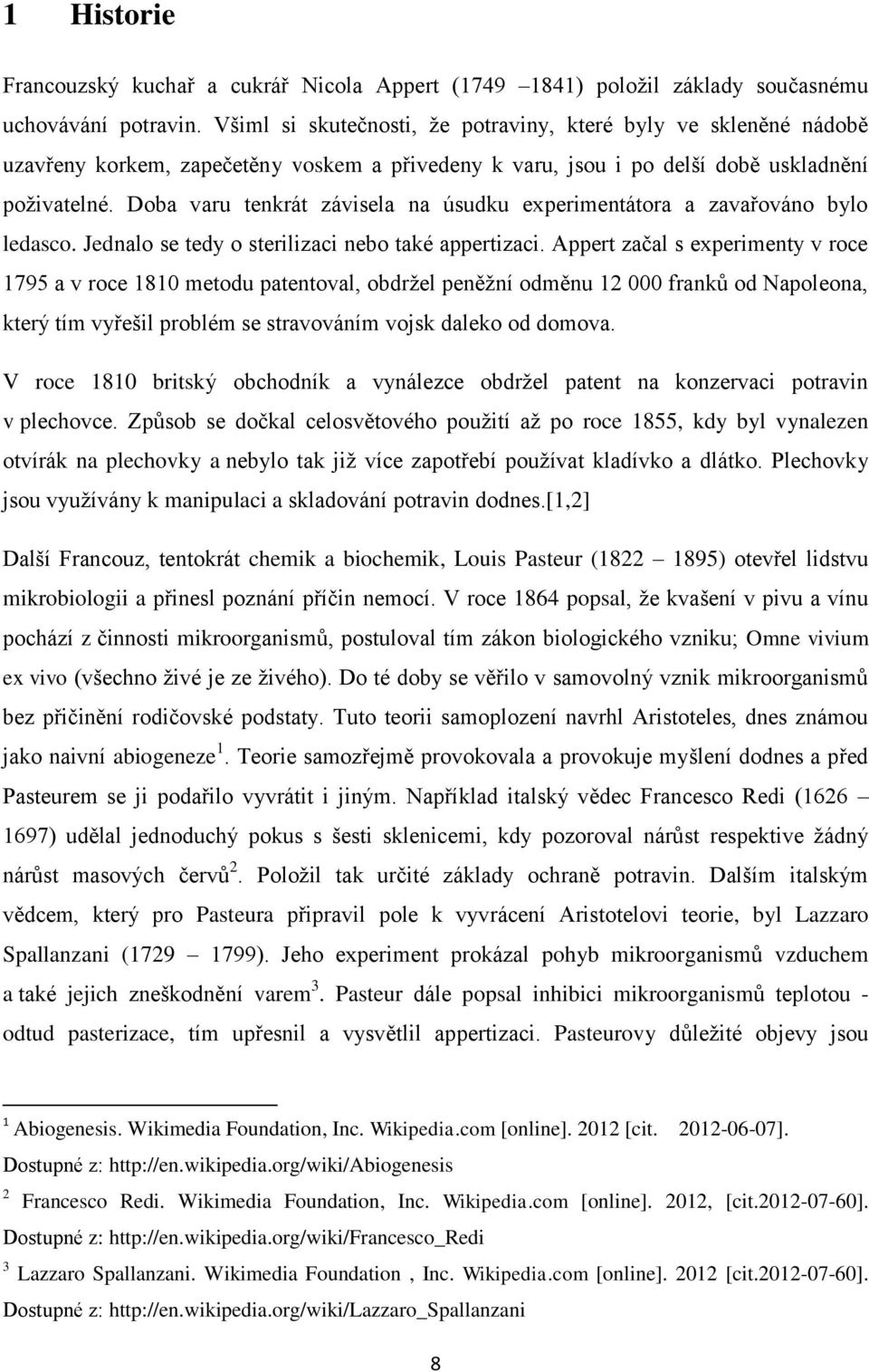 Doba varu tenkrát závisela na úsudku experimentátora a zavařováno bylo ledasco. Jednalo se tedy o sterilizaci nebo také appertizaci.