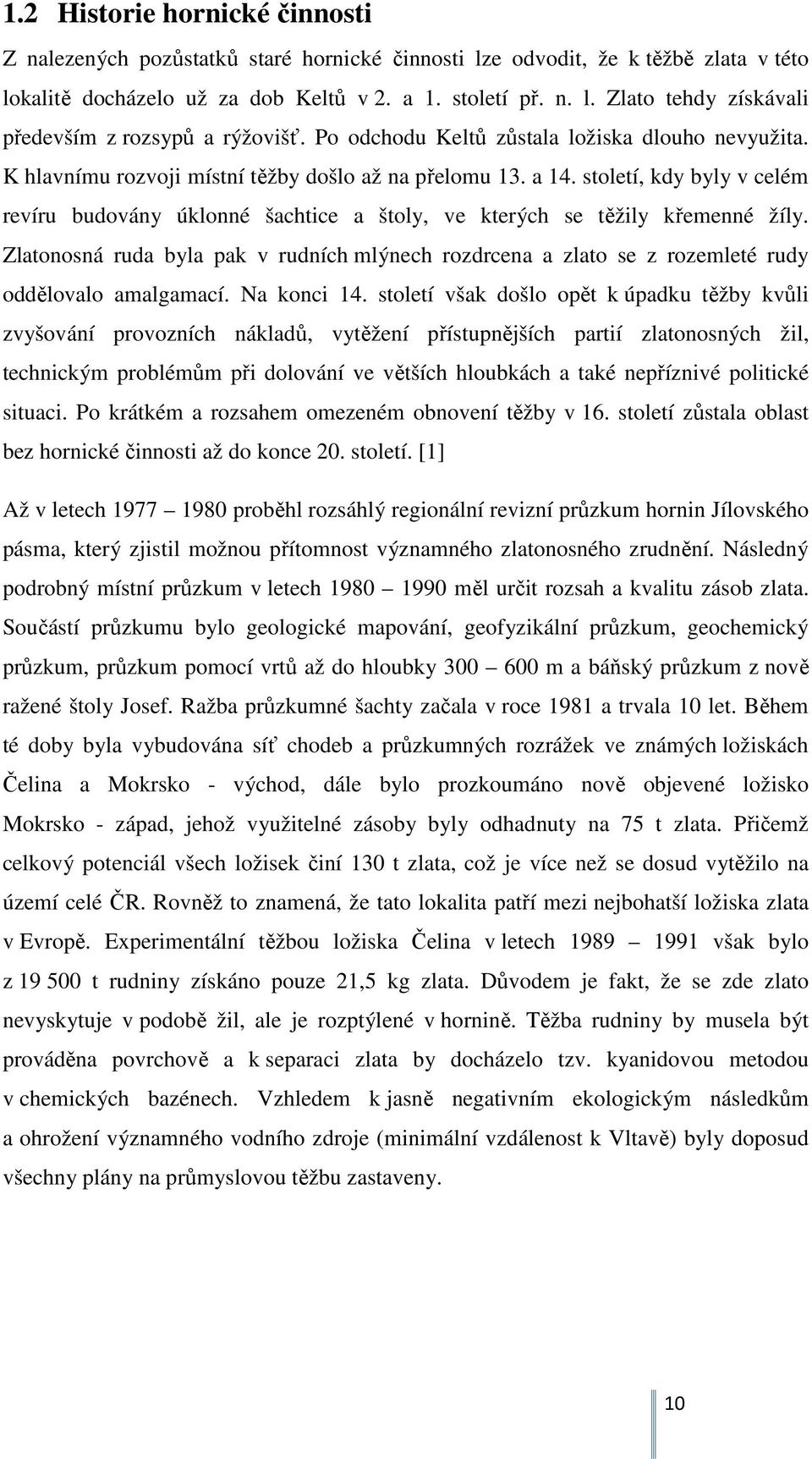 století, kdy byly v celém revíru budovány úklonné šachtice a štoly, ve kterých se těžily křemenné žíly.