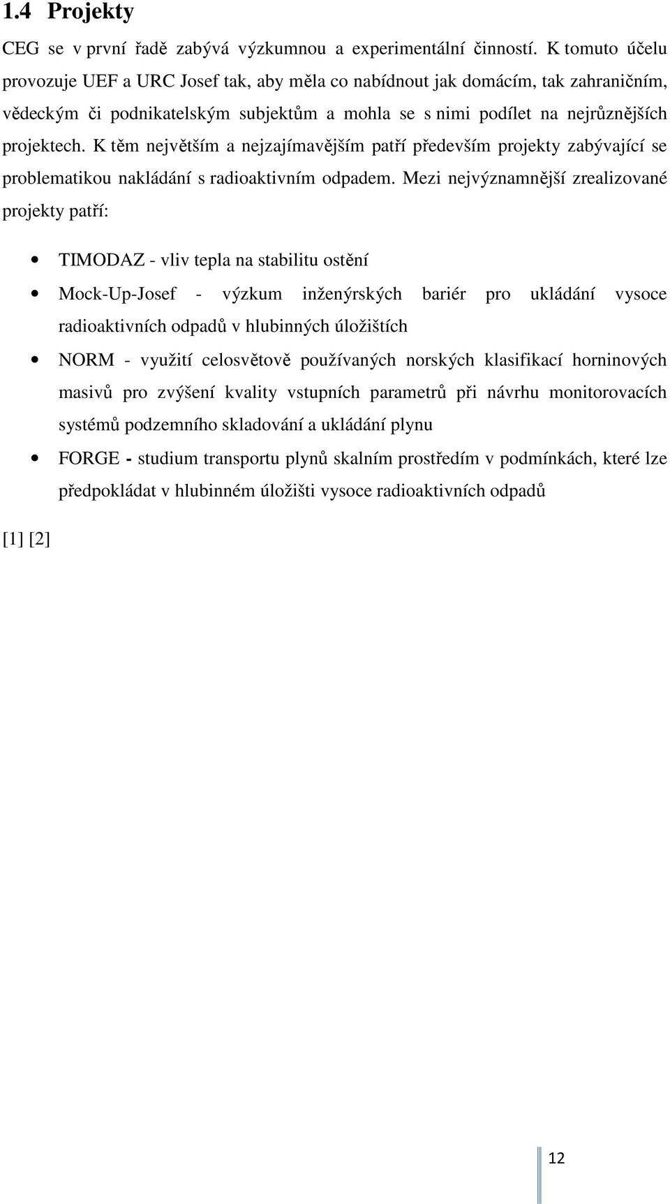 K těm největším a nejzajímavějším patří především projekty zabývající se problematikou nakládání s radioaktivním odpadem.