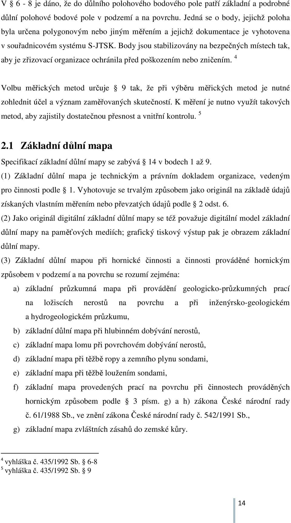 Body jsou stabilizovány na bezpečných místech tak, aby je zřizovací organizace ochránila před poškozením nebo zničením.